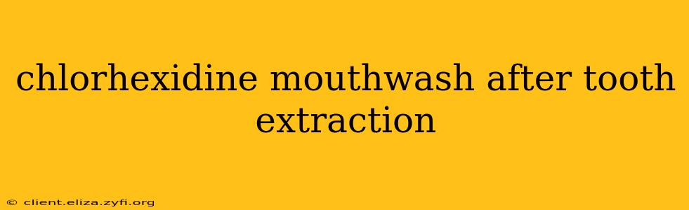 chlorhexidine mouthwash after tooth extraction