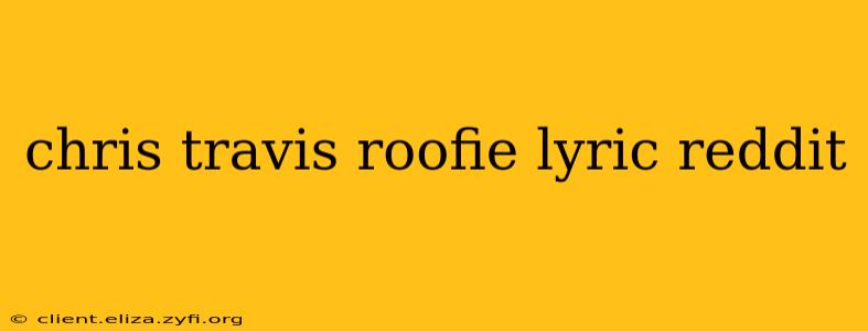 chris travis roofie lyric reddit