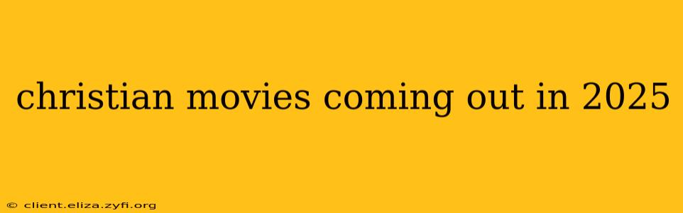 christian movies coming out in 2025