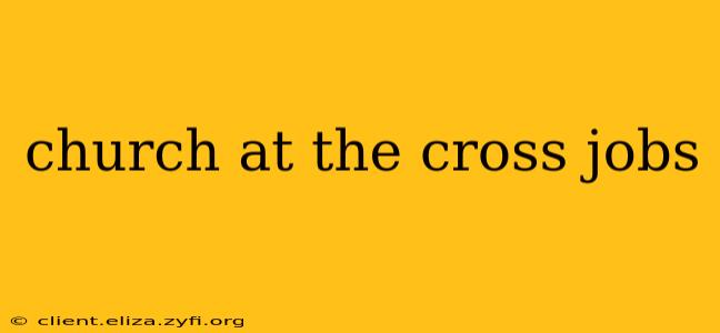 church at the cross jobs