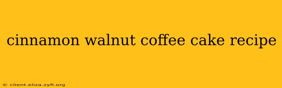 cinnamon walnut coffee cake recipe