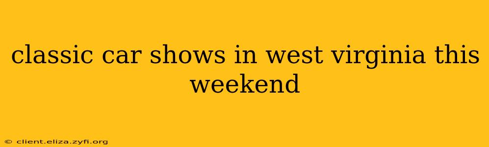 classic car shows in west virginia this weekend