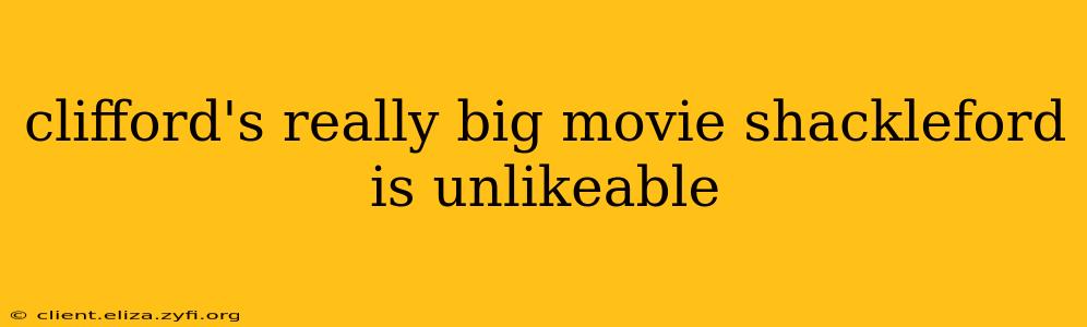 clifford's really big movie shackleford is unlikeable