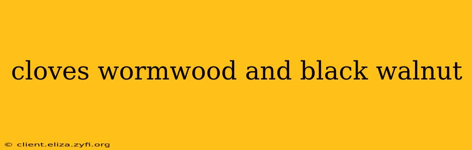 cloves wormwood and black walnut