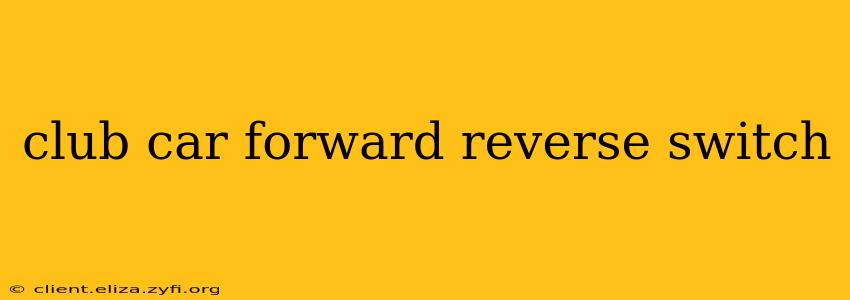 club car forward reverse switch