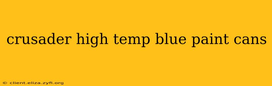 crusader high temp blue paint cans