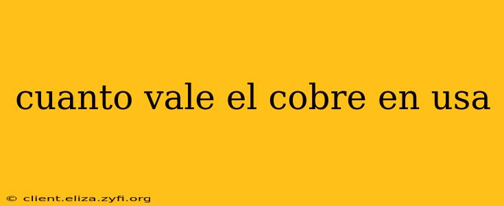 cuanto vale el cobre en usa