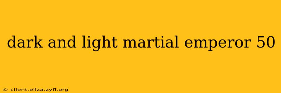 dark and light martial emperor 50