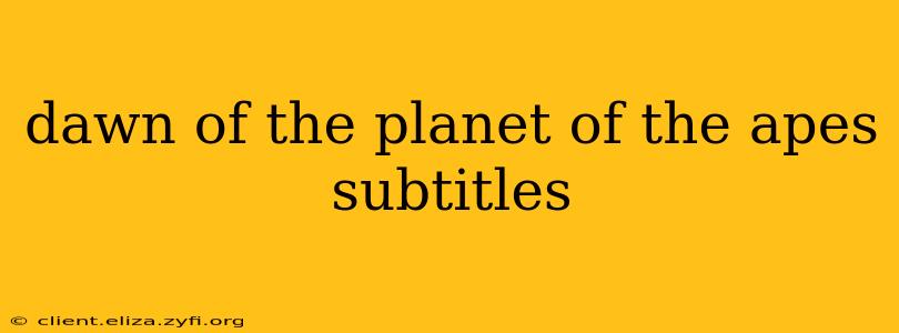 dawn of the planet of the apes subtitles