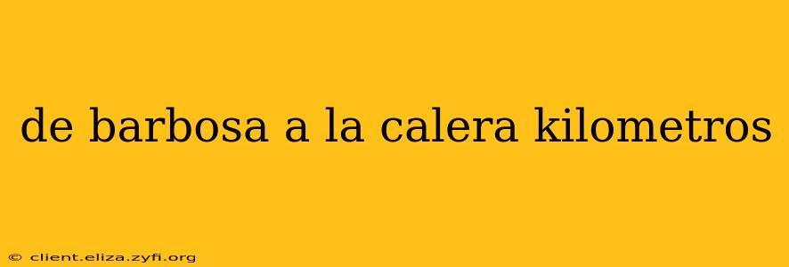 de barbosa a la calera kilometros