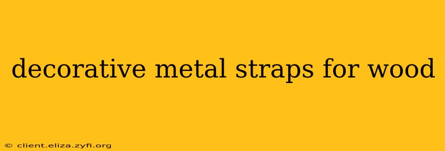 decorative metal straps for wood