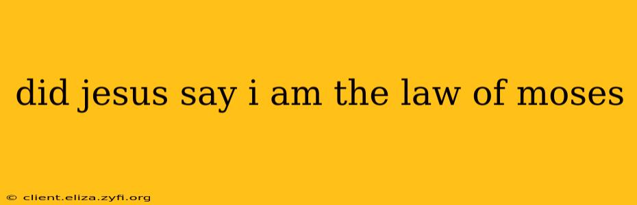 did jesus say i am the law of moses