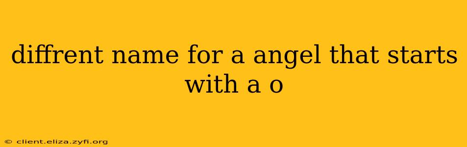 diffrent name for a angel that starts with a o