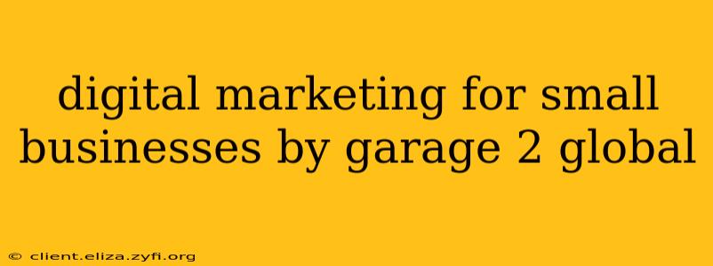 digital marketing for small businesses by garage 2 global