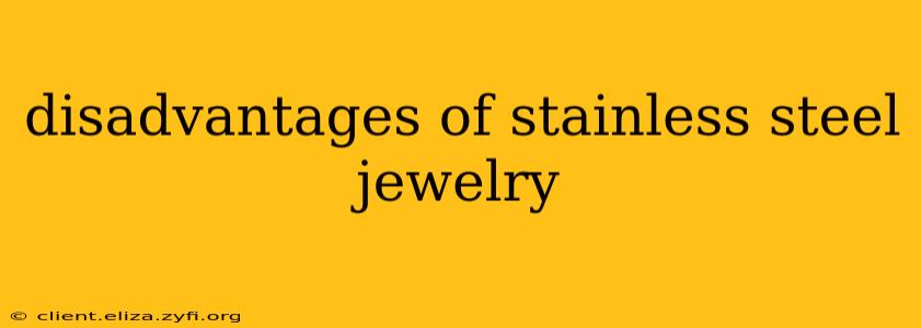 disadvantages of stainless steel jewelry
