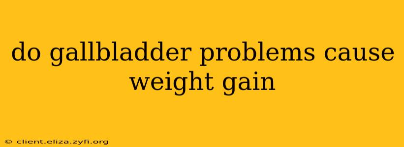 do gallbladder problems cause weight gain