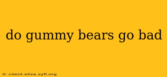 do gummy bears go bad