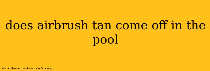 does airbrush tan come off in the pool