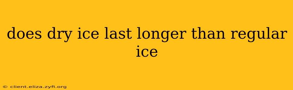 does dry ice last longer than regular ice