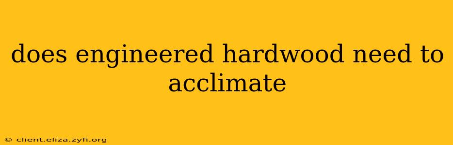 does engineered hardwood need to acclimate