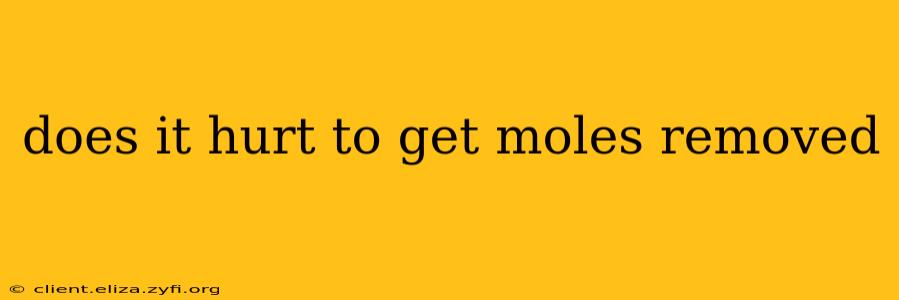 does it hurt to get moles removed
