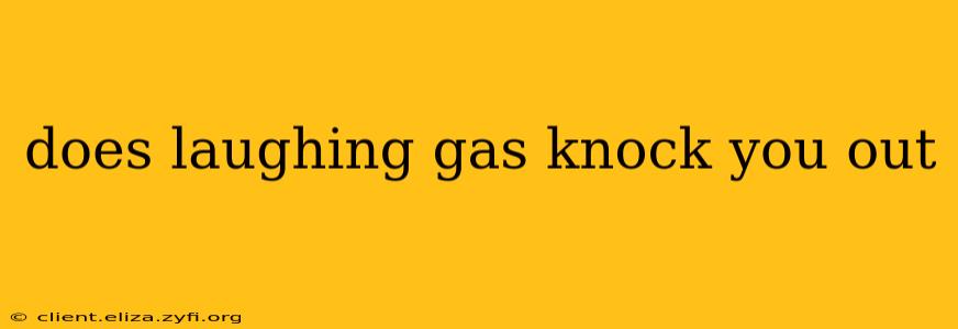 does laughing gas knock you out