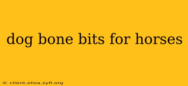dog bone bits for horses
