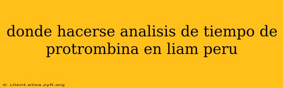 donde hacerse analisis de tiempo de protrombina en liam peru
