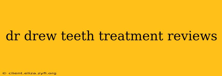 dr drew teeth treatment reviews