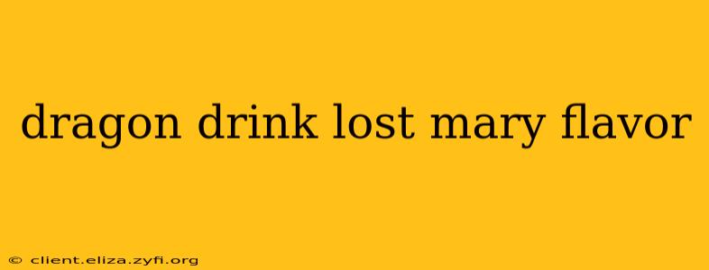 dragon drink lost mary flavor