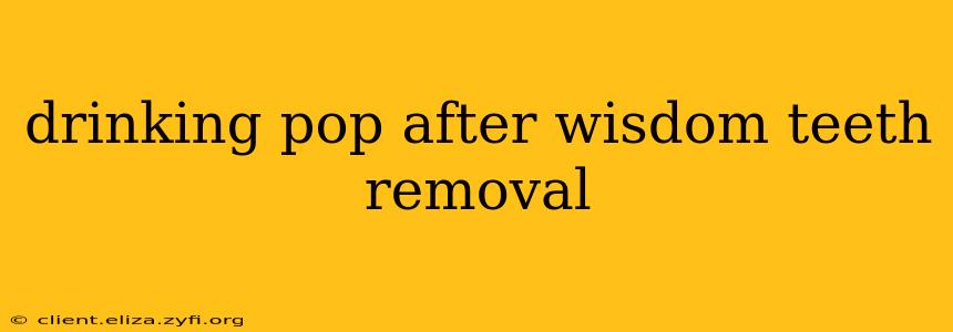 drinking pop after wisdom teeth removal