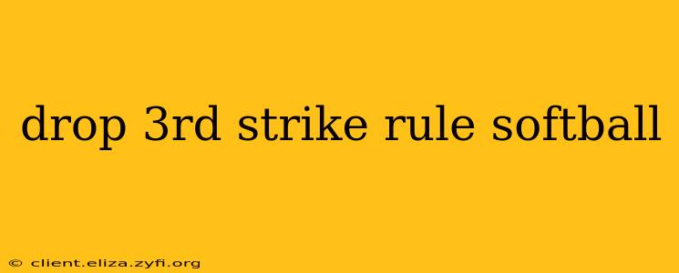 drop 3rd strike rule softball