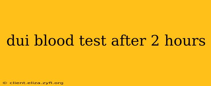 dui blood test after 2 hours