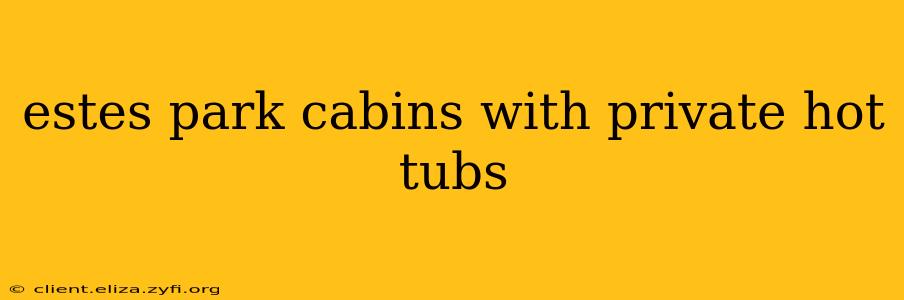 estes park cabins with private hot tubs