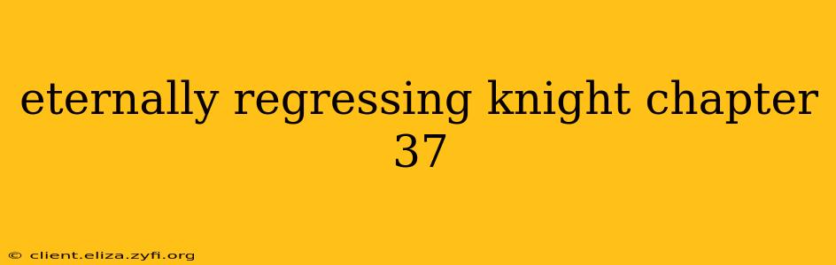eternally regressing knight chapter 37