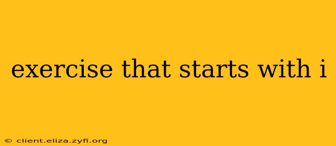 exercise that starts with i