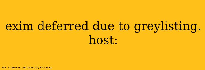 exim deferred due to greylisting. host:
