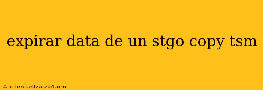 expirar data de un stgo copy tsm