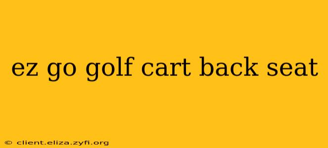 ez go golf cart back seat