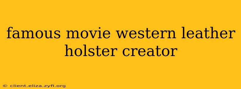 famous movie western leather holster creator