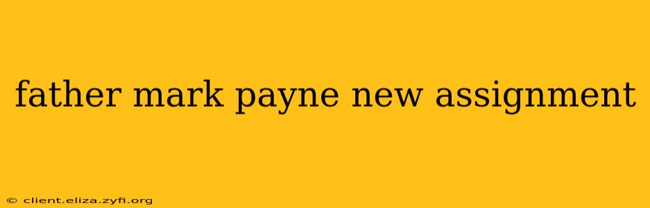 father mark payne new assignment