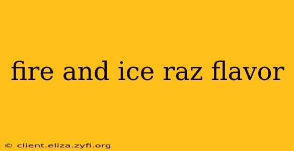 fire and ice raz flavor