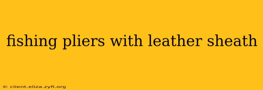fishing pliers with leather sheath