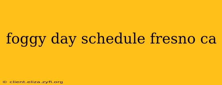 foggy day schedule fresno ca