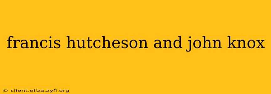 francis hutcheson and john knox