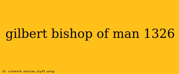 gilbert bishop of man 1326