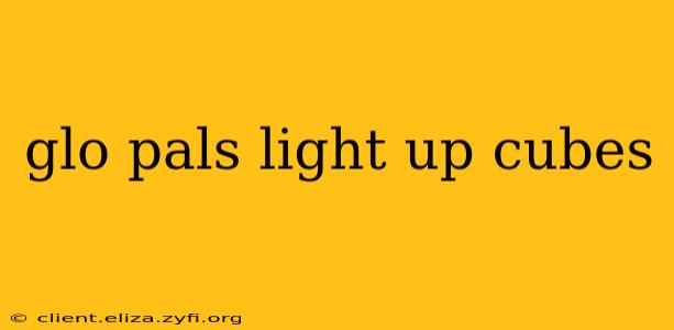 glo pals light up cubes