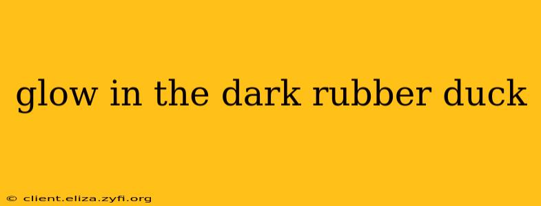 glow in the dark rubber duck