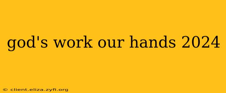 god's work our hands 2024