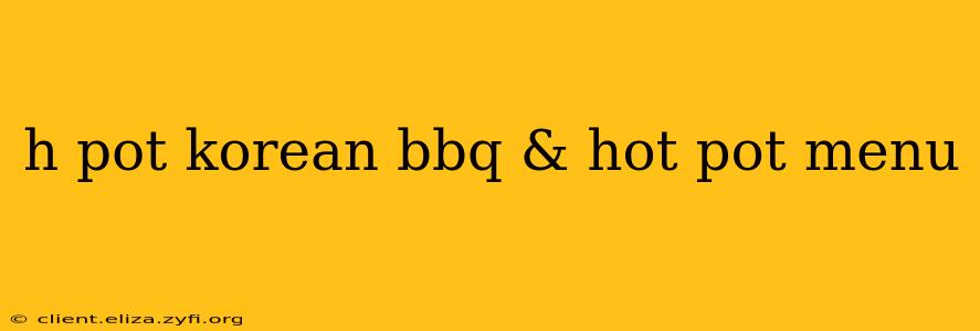 h pot korean bbq & hot pot menu